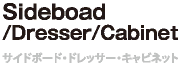 Sideboad/Dresser/Cabinet　サイドボード・ドレッサー・キャビネット